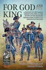 For God and King: A History of the Damas Legion (1793-1798): a Case Study of the Military Emigration During the French Revolution hind ja info | Ajalooraamatud | kaup24.ee