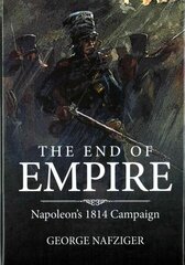 End of Empire: Napoleon'S 1814 Campaign hind ja info | Ajalooraamatud | kaup24.ee