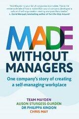 Made Without Managers: One company's story of creating a self-managing workplace hind ja info | Majandusalased raamatud | kaup24.ee