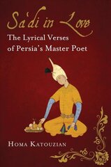 Sa'di in Love: The Lyrical Verses of Persia's Master Poet цена и информация | Поэзия | kaup24.ee