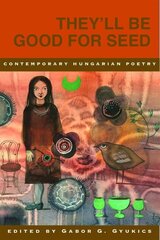 Theyll Be Good for Seed: Anthology of Contemporary Hungarian Poetry hind ja info | Luule | kaup24.ee