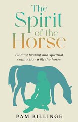 Spirit of the Horse: Finding Healing and Spiritual Connection with the Horse 2nd New edition цена и информация | Книги о питании и здоровом образе жизни | kaup24.ee
