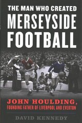 The Man Who Created Merseyside Football: John Houlding, Founding Father of Liverpool and Everton hind ja info | Tervislik eluviis ja toitumine | kaup24.ee