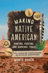 Making Native American Hunting, Fighting, and Survival Tools: A Fully Illustrated Guide to Creating Arrowheads, Axes, and Other Early American Implements hind ja info | Tervislik eluviis ja toitumine | kaup24.ee