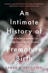 An Intimate History of Premature Birth: And What it Teaches Us About Being Human hind ja info | Ühiskonnateemalised raamatud | kaup24.ee