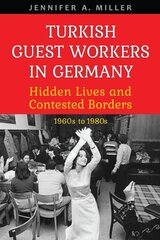 Turkish Guest Workers in Germany: Hidden Lives and Contested Borders, 1960s to 1980s цена и информация | Книги по социальным наукам | kaup24.ee