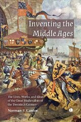 Inventing the Middle Ages: The Lives, Works, and Ideas of the Great Medievalists of the Twentieth Century цена и информация | Исторические книги | kaup24.ee