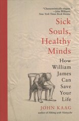 Sick Souls, Healthy Minds: How William James Can Save Your Life hind ja info | Ajalooraamatud | kaup24.ee