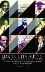 Martin Luther King: In Newcastle Upon Tyne: The African American Freedom Struggle and Race Relations in the North East of England цена и информация | Исторические книги | kaup24.ee