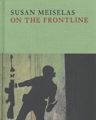 Susan Meiselas: On the Frontline hind ja info | Fotograafia raamatud | kaup24.ee