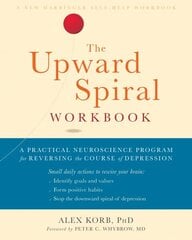 Upward Spiral Workbook: A Practical Neuroscience Program for Reversing the Course of Depression цена и информация | Самоучители | kaup24.ee