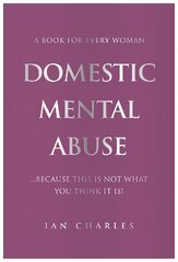 DOMESTIC MENTAL ABUSE: A Book For Every Woman...Because This Is Not What You Think It Is! hind ja info | Eneseabiraamatud | kaup24.ee