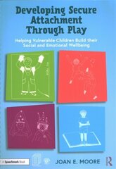 Developing Secure Attachment Through Play: Helping Vulnerable Children Build their Social and Emotional Wellbeing hind ja info | Ühiskonnateemalised raamatud | kaup24.ee