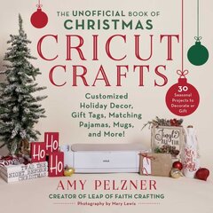 Unofficial Book of Christmas Cricut Crafts: Customized Holiday Decor, Gift Tags, Matching Pajamas, Mugs, and More! hind ja info | Tervislik eluviis ja toitumine | kaup24.ee