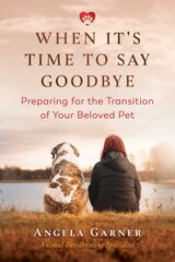 When It's Time to Say Goodbye: Preparing for the Transition of Your Beloved Pet цена и информация | Книги о питании и здоровом образе жизни | kaup24.ee