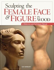 Sculpting the Female Face & Figure in Wood: A Reference and Techniques Manual hind ja info | Tervislik eluviis ja toitumine | kaup24.ee