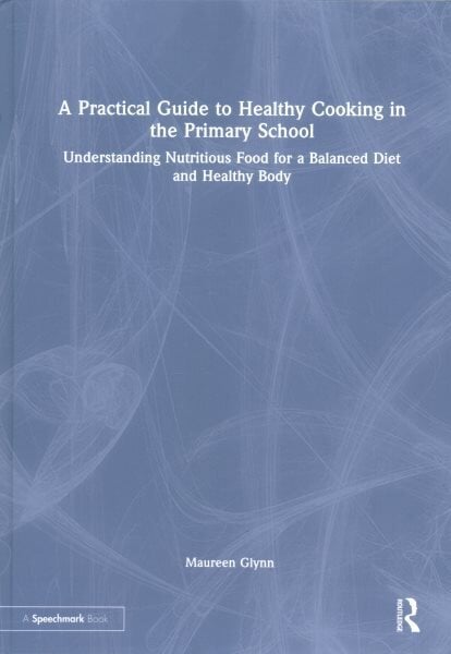 A Practical Guide to Healthy Cooking in the Primary School: Understanding Nutritious Food for a Balanced Diet and Healthy Body цена и информация | Ühiskonnateemalised raamatud | kaup24.ee