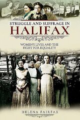 Struggle and Suffrage in Halifax: Women's Lives and the Fight for Equality цена и информация | Книги о питании и здоровом образе жизни | kaup24.ee