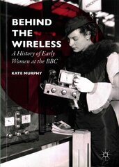 Behind the Wireless: A History of Early Women at the BBC hind ja info | Ühiskonnateemalised raamatud | kaup24.ee