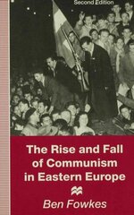 The Rise and Fall of Communism in Eastern Europe hind ja info | Ühiskonnateemalised raamatud | kaup24.ee