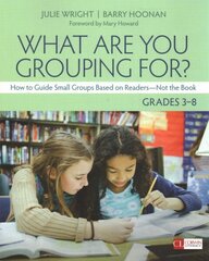 What Are You Grouping For?, Grades 3-8: How to Guide Small Groups Based on Readers - Not the Book hind ja info | Ühiskonnateemalised raamatud | kaup24.ee