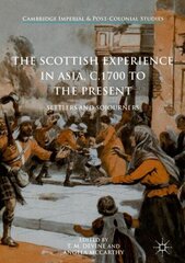Scottish Experience in Asia, c.1700 to the Present: Settlers and Sojourners 1st ed. 2017 hind ja info | Ühiskonnateemalised raamatud | kaup24.ee