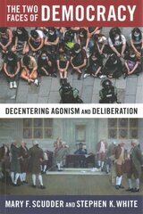 Two Faces of Democracy: Decentering Agonism and Deliberation hind ja info | Ühiskonnateemalised raamatud | kaup24.ee