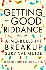 Getting to Good Riddance: A No-Bullsh*t Breakup Survival Guide hind ja info | Ühiskonnateemalised raamatud | kaup24.ee