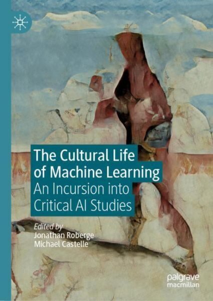 Cultural Life of Machine Learning: An Incursion into Critical AI Studies 1st ed. 2021 hind ja info | Ühiskonnateemalised raamatud | kaup24.ee