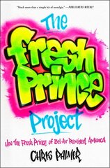 The Fresh Prince Project: How the Fresh Prince of Bel-Air Remixed America hind ja info | Ühiskonnateemalised raamatud | kaup24.ee