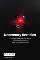 Necessary Heresies: Challenging the Narratives Distorting Contemporary UK Defence hind ja info | Ühiskonnateemalised raamatud | kaup24.ee