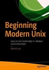 Beginning Modern Unix: Learn to Live Comfortably in a Modern Unix Environment 1st ed. цена и информация | Книги по экономике | kaup24.ee