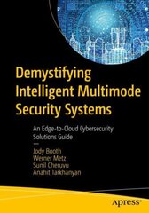 Demystifying Intelligent Multimode Security Systems: An Edge-to-Cloud Cybersecurity Solutions Guide 1st ed. цена и информация | Книги по экономике | kaup24.ee
