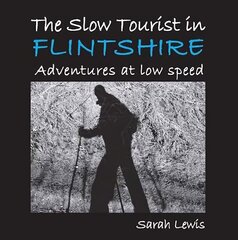 Slow Tourist in Flintshir: Adventures at low speed Illustrated edition hind ja info | Majandusalased raamatud | kaup24.ee