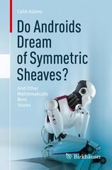Do Androids Dream of Symmetric Sheaves?: And Other Mathematically Bent Stories 1st ed. 2023 цена и информация | Книги по экономике | kaup24.ee