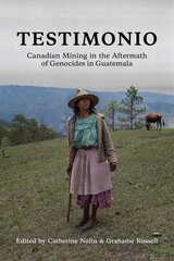 Testimonio: Canadian Mining in the Aftermath of Genocides in Guatemala hind ja info | Majandusalased raamatud | kaup24.ee