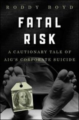 Fatal Risk: A Cautionary Tale of AIG's Corporate Suicide цена и информация | Книги по экономике | kaup24.ee