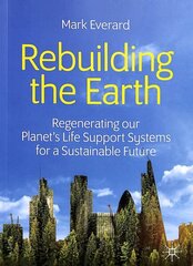 Rebuilding the Earth: Regenerating our planets life support systems for a sustainable future 1st ed. 2020 hind ja info | Majandusalased raamatud | kaup24.ee