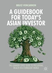 Guidebook for Today's Asian Investor: The Common Sense Guide to Preserving Wealth in a Turbulent World 1st ed. 2017 hind ja info | Majandusalased raamatud | kaup24.ee