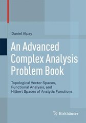 Advanced Complex Analysis Problem Book: Topological Vector Spaces, Functional Analysis, and Hilbert Spaces of Analytic Functions 1st ed. 2015 hind ja info | Majandusalased raamatud | kaup24.ee