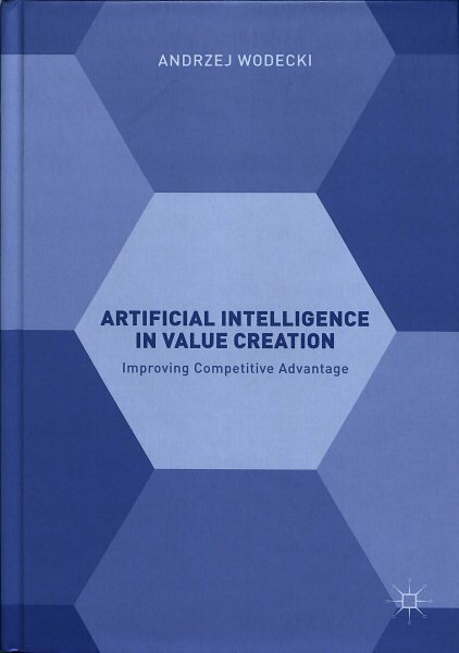 Artificial Intelligence in Value Creation: Improving Competitive Advantage 1st ed. 2019 hind ja info | Majandusalased raamatud | kaup24.ee