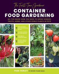 The First-Time Gardener: Container Food Gardening: All the know-how you need to grow veggies, fruits, herbs, and other edible plants in pots, Volume 4 цена и информация | Книги по садоводству | kaup24.ee