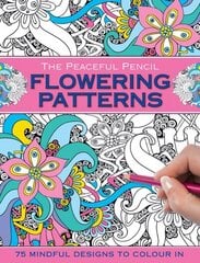 Peaceful Pencil: Flowering Patterns: 75 Mindful Designs to Colour in hind ja info | Tervislik eluviis ja toitumine | kaup24.ee