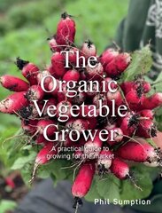 Organic Vegetable Grower: A Practical Guide to Growing for the Market цена и информация | Книги по садоводству | kaup24.ee
