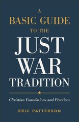 Basic Guide to the Just War Tradition Christian Foundations and Practices цена и информация | Духовная литература | kaup24.ee