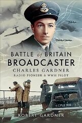 Battle of Britain Broadcaster: Charles Gardner, Radio Pioneer and WWII Pilot hind ja info | Elulooraamatud, biograafiad, memuaarid | kaup24.ee