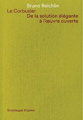 Le Corbusier. De la solution élégante à l'oeuvre ouvert: Ecrits sur l'architecture цена и информация | Книги по архитектуре | kaup24.ee