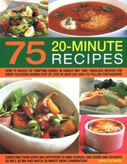 75 Twenty-Minute Tasty Recipes: How to rustle up tempting dishes in hardly any time: fabulous recipes for every occasion shown step by step in over 350 easy-to-follow photographs; everything from soups and appetizers to main courses, side-dishes and desse цена и информация | Книги рецептов | kaup24.ee
