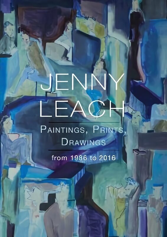 Jenny Leach Paintings, Prints, Drawings from 1986 to 2016 цена и информация | Kunstiraamatud | kaup24.ee