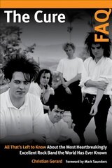 The Cure FAQ: All Thats Left to Know About the Most Heartbreakingly Excellent Rock Band the World Has Ever Known hind ja info | Kunstiraamatud | kaup24.ee